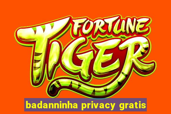 badanninha privacy gratis